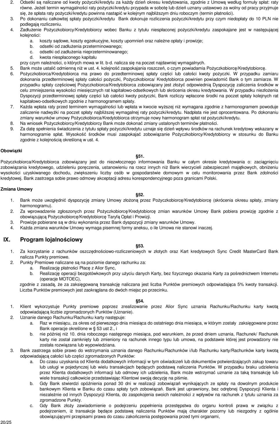 dniu roboczym (termin płatności). 3. Po dokonaniu całkowitej spłaty poŝyczki/kredytu Bank dokonuje rozliczenia poŝyczki/kredytu przy czym niedopłaty do 10 PLN nie podlegają rozliczeniu. 4.