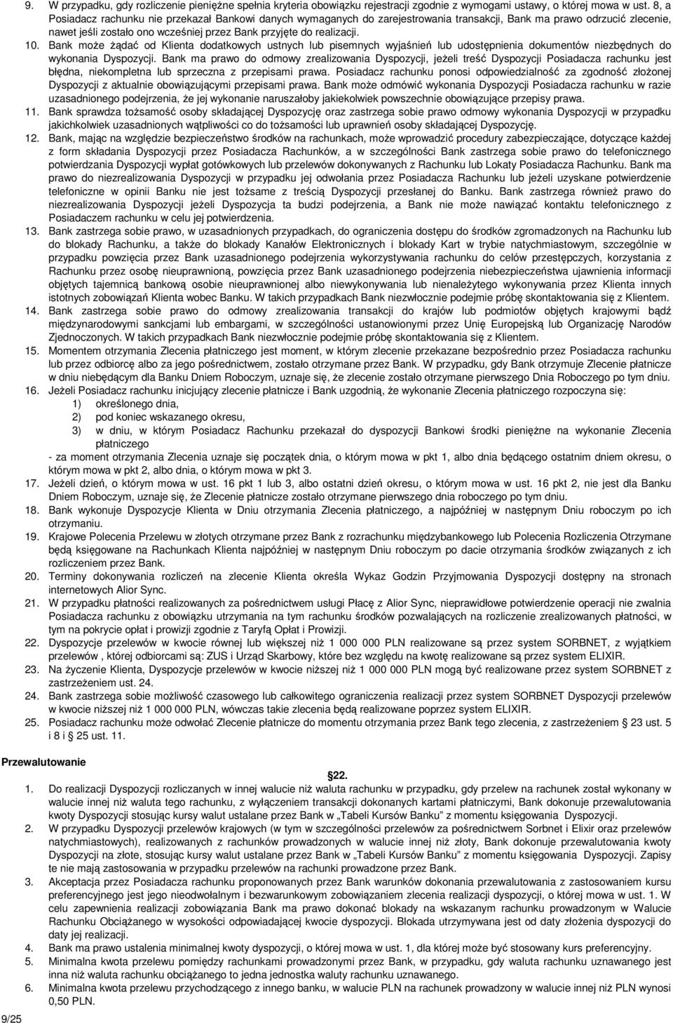 Bank moŝe Ŝądać od Klienta dodatkowych ustnych lub pisemnych wyjaśnień lub udostępnienia dokumentów niezbędnych do wykonania Dyspozycji.