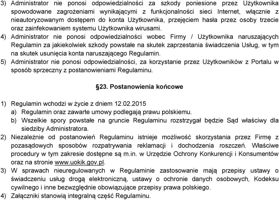 4) Administrator nie ponosi odpowiedzialności wobec Firmy / Użytkownika naruszających Regulamin za jakiekolwiek szkody powstałe na skutek zaprzestania świadczenia Usług, w tym na skutek usunięcia