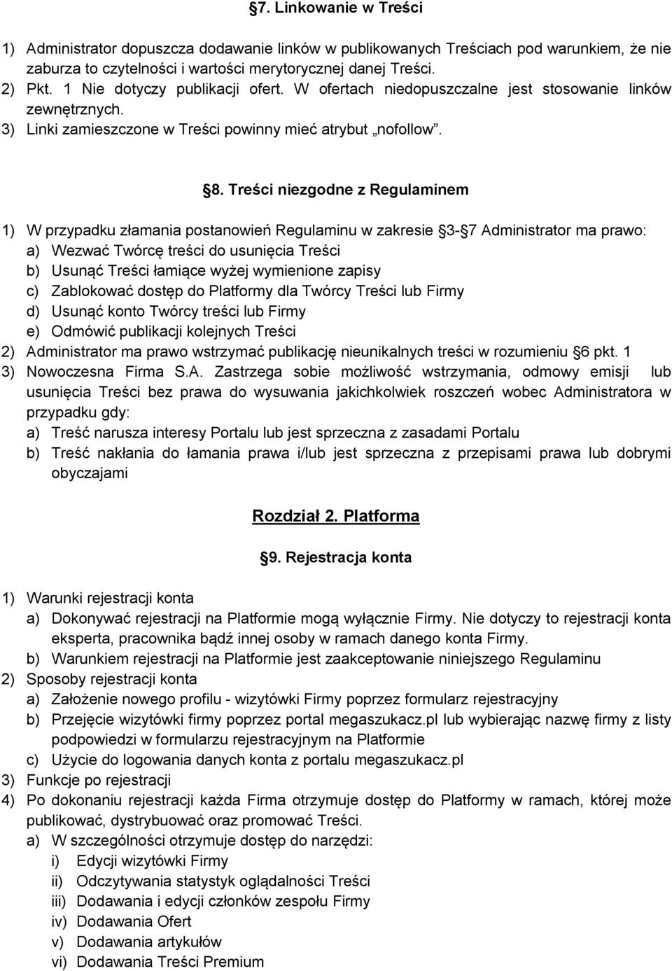 Treści niezgodne z Regulaminem 1) W przypadku złamania postanowień Regulaminu w zakresie 3-7 Administrator ma prawo: a) Wezwać Twórcę treści do usunięcia Treści b) Usunąć Treści łamiące wyżej