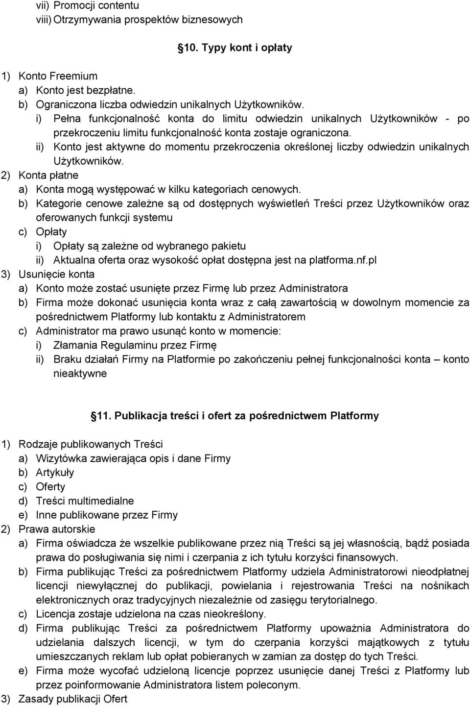 ii) Konto jest aktywne do momentu przekroczenia określonej liczby odwiedzin unikalnych Użytkowników. 2) Konta płatne a) Konta mogą występować w kilku kategoriach cenowych.