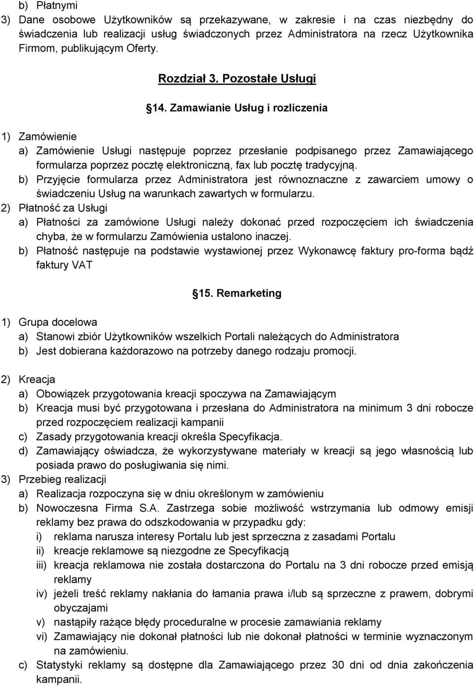 Zamawianie Usług i rozliczenia 1) Zamówienie a) Zamówienie Usługi następuje poprzez przesłanie podpisanego przez Zamawiającego formularza poprzez pocztę elektroniczną, fax lub pocztę tradycyjną.