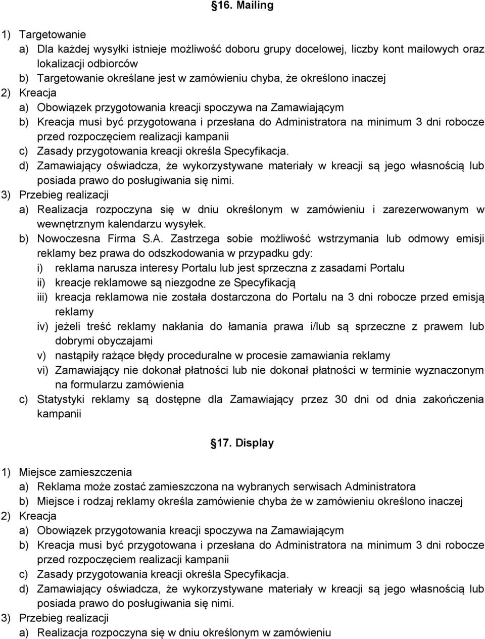 realizacji kampanii c) Zasady przygotowania kreacji określa Specyfikacja. d) Zamawiający oświadcza, że wykorzystywane materiały w kreacji są jego własnością lub posiada prawo do posługiwania się nimi.