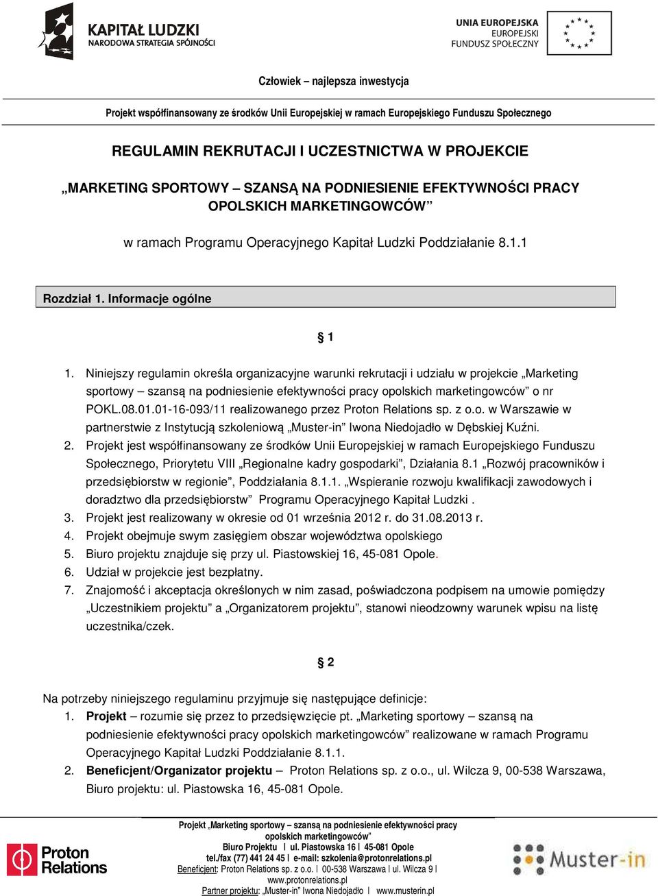 01-16-093/11 realizowanego przez Proton Relations sp. z o.o. w Warszawie w partnerstwie z Instytucją szkoleniową Muster-in Iwona Niedojadło w Dębskiej Kuźni. 2.