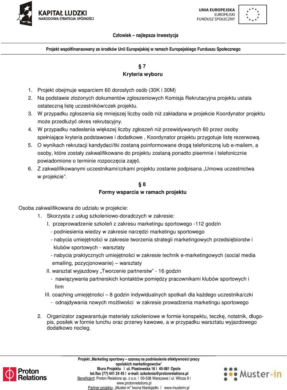 W przypadku zgłoszenia się mniejszej liczby osób niż zakładana w projekcie Koordynator projektu może przedłużyć okres rekrutacyjny. 4.