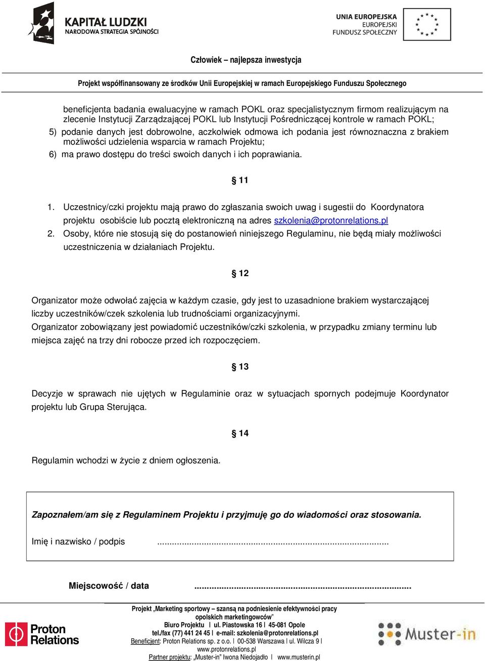 Uczestnicy/czki projektu mają prawo do zgłaszania swoich uwag i sugestii do Koordynatora projektu osobiście lub pocztą elektroniczną na adres szkolenia@protonrelations.pl 2.