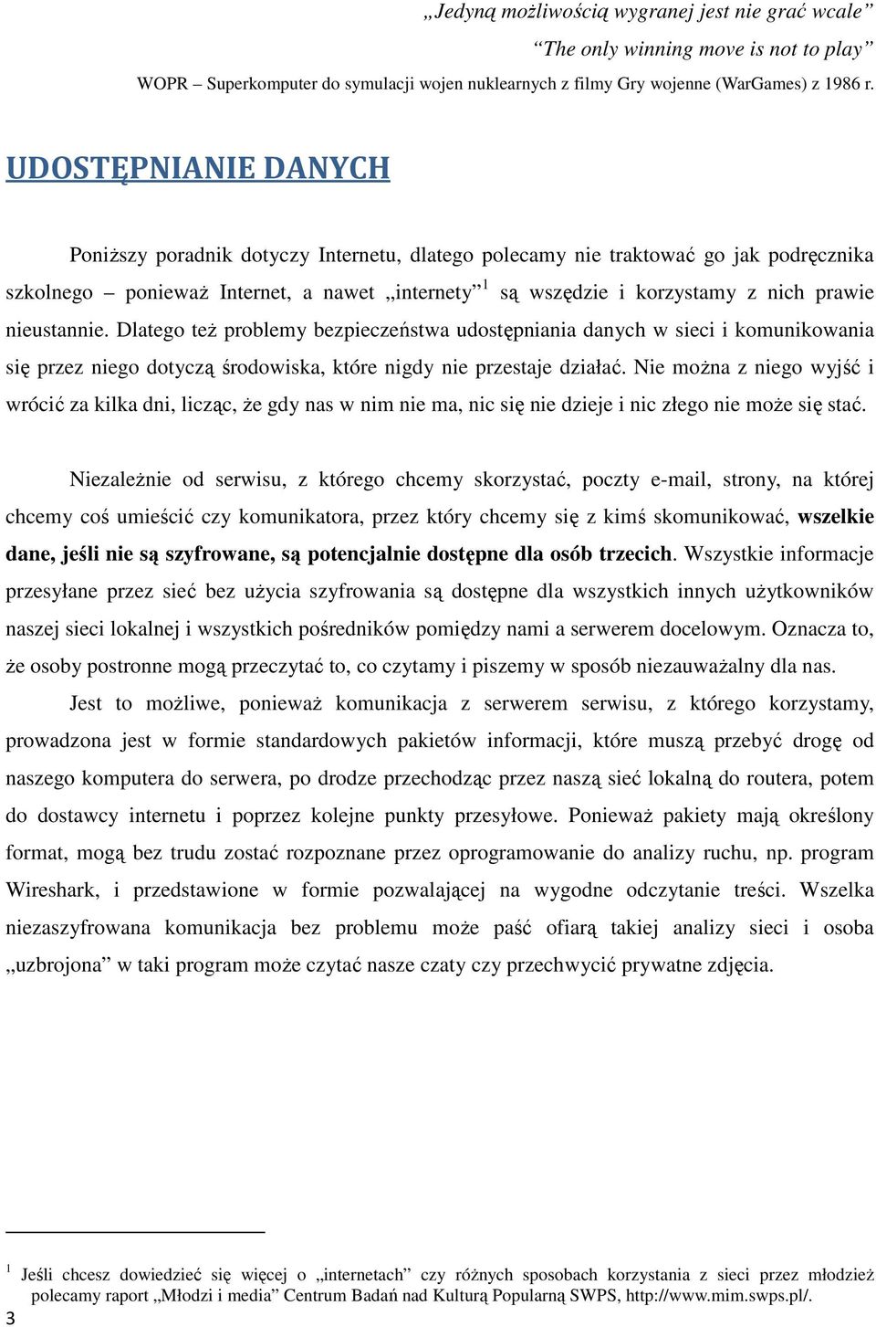 nieustannie. Dlatego teŝ problemy bezpieczeństwa udostępniania danych w sieci i komunikowania się przez niego dotyczą środowiska, które nigdy nie przestaje działać.