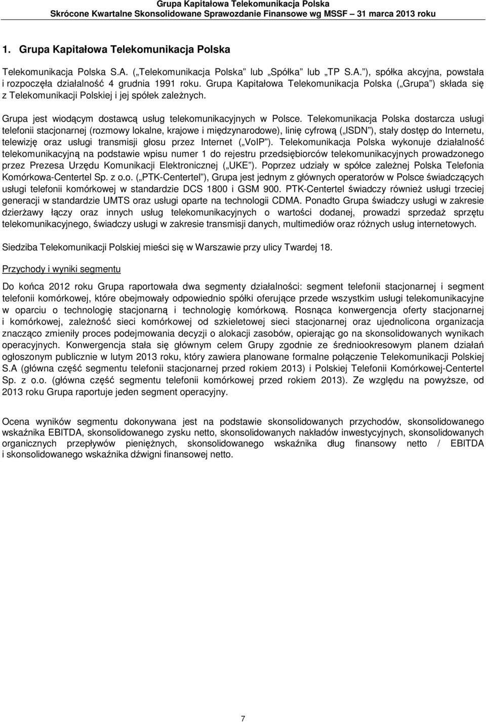 Grupa Kapitałowa Telekomunikacja Polska ( Grupa ) składa się z Telekomunikacji Polskiej i jej spółek zależnych. Grupa jest wiodącym dostawcą usług telekomunikacyjnych w Polsce.