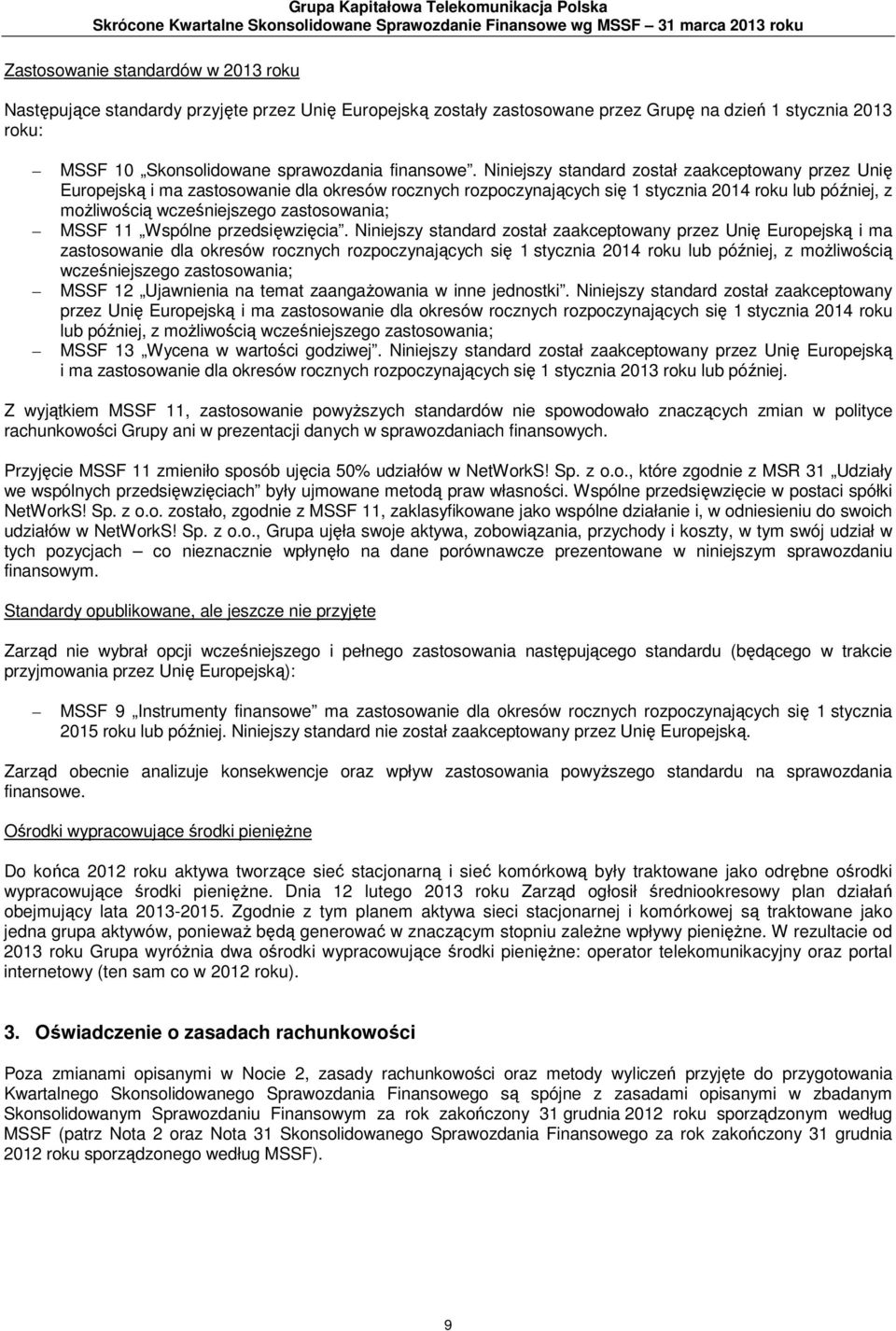 Niniejszy standard został zaakceptowany przez Unię Europejską i ma zastosowanie dla okresów rocznych rozpoczynających się 1 stycznia 2014 roku lub później, z możliwością wcześniejszego zastosowania;