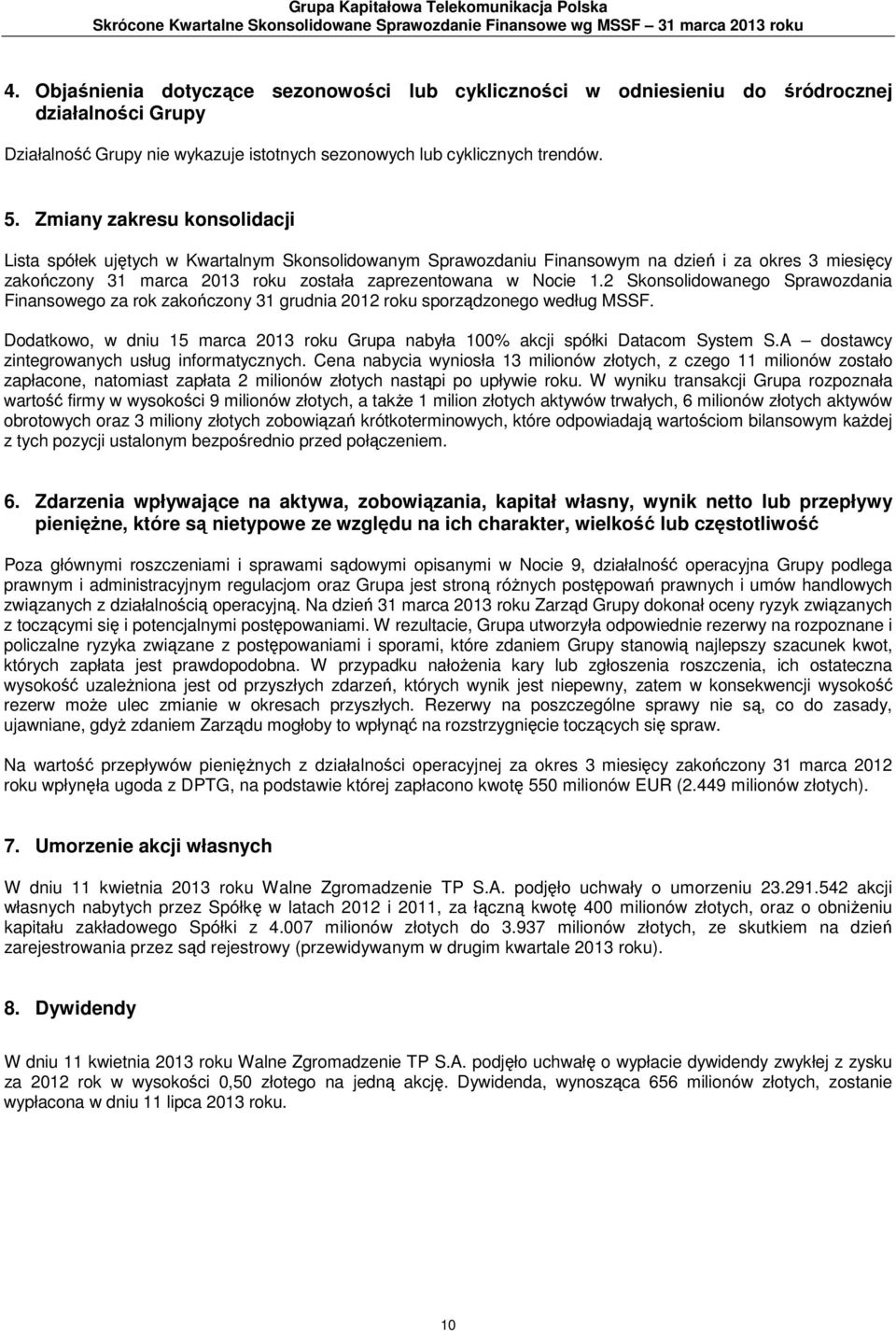 Zmiany zakresu konsolidacji Lista spółek ujętych w Kwartalnym Skonsolidowanym Sprawozdaniu Finansowym na dzień i za okres 3 miesięcy zakończony 31 marca 2013 roku została zaprezentowana w Nocie 1.