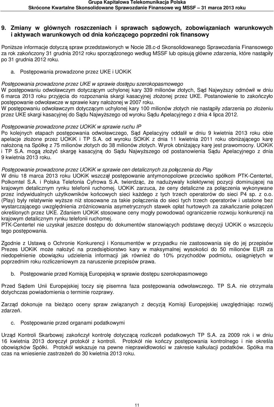 Nocie 28.c-d Skonsolidowanego Sprawozdania Finansowego za rok zakończony 31 grudnia 2012 roku sporządzonego według MSSF lub opisują główne zdarzenia, które nastąpiły po 31 grudnia 2012 roku. a.