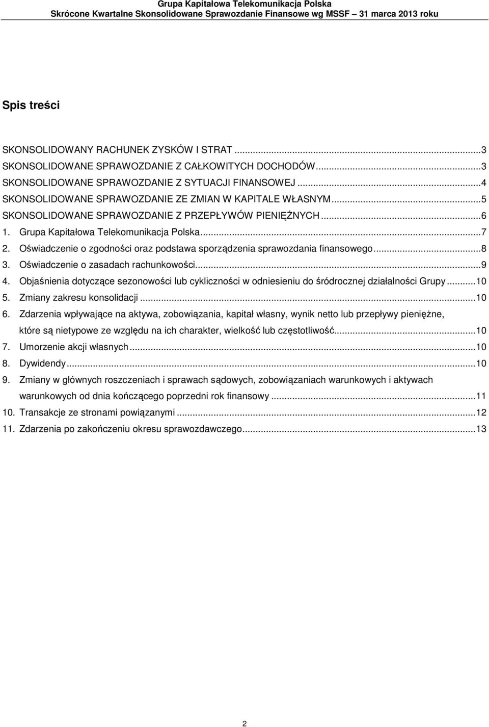 ..5 SKONSOLIDOWANE SPRAWOZDANIE Z PRZEPŁYWÓW PIENIĘŻNYCH...6 1. Grupa Kapitałowa Telekomunikacja Polska...7 2. Oświadczenie o zgodności oraz podstawa sporządzenia sprawozdania finansowego...8 3.