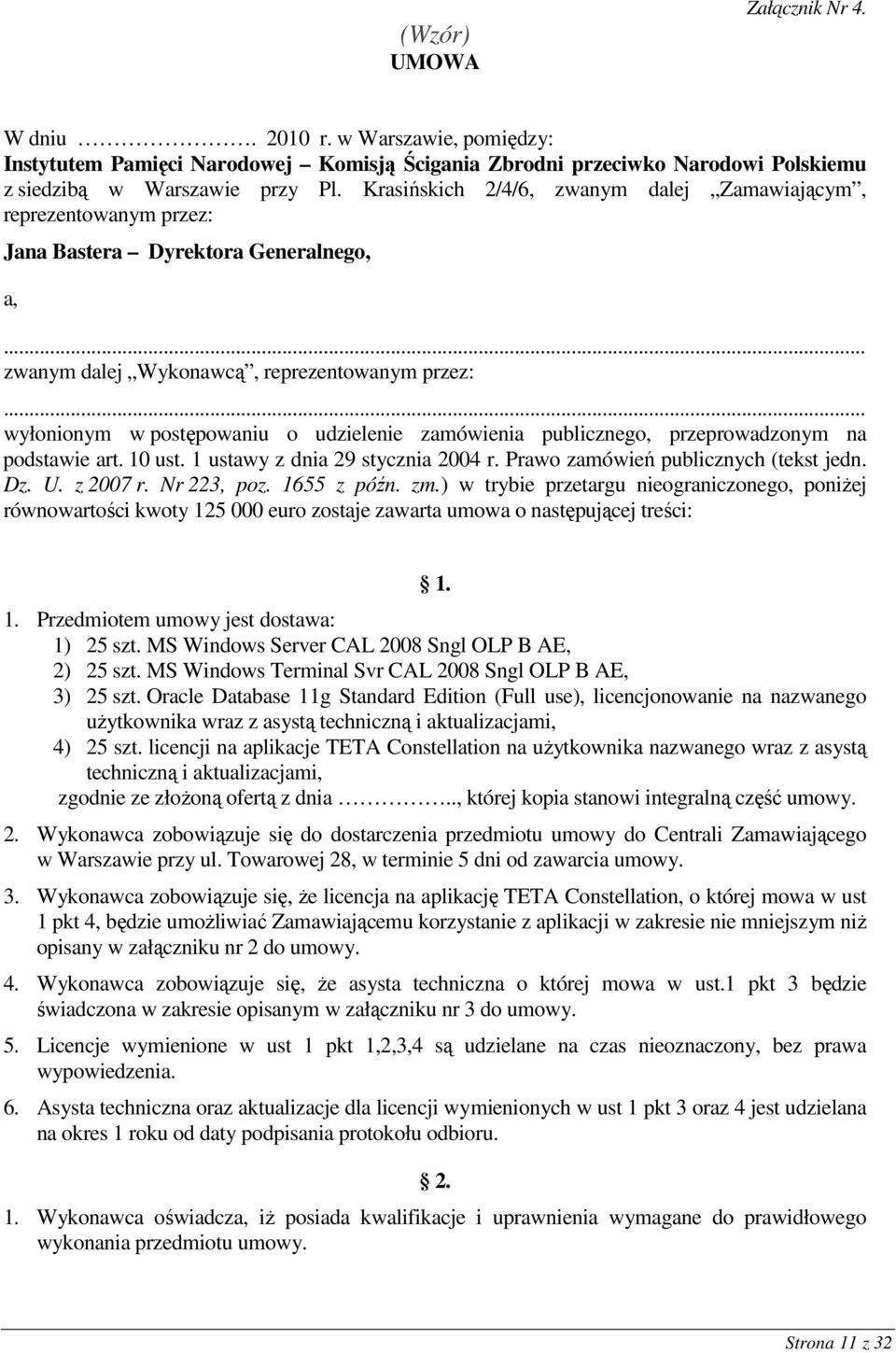 .. wyłonionym w postępowaniu o udzielenie zamówienia publicznego, przeprowadzonym na podstawie art. 10 ust. 1 ustawy z dnia 29 stycznia 2004 r. Prawo zamówień publicznych (tekst jedn. Dz. U. z 2007 r.