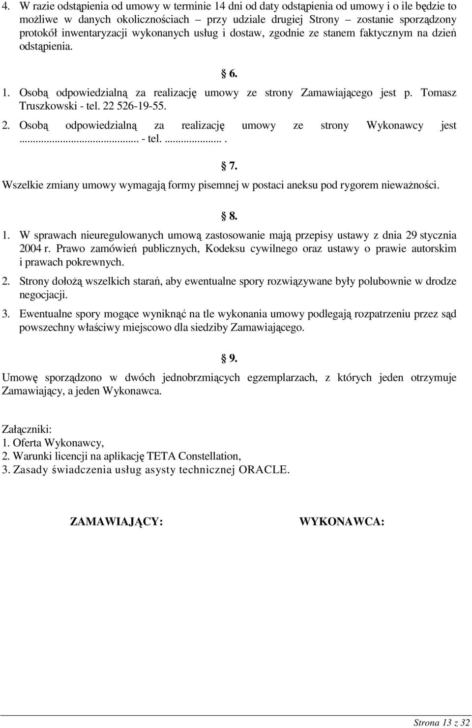 22 526-19-55. 2. Osobą odpowiedzialną za realizację umowy ze strony Wykonawcy jest... - tel..... Wszelkie zmiany umowy wymagają formy pisemnej w postaci aneksu pod rygorem niewaŝności. 7. 8. 1.