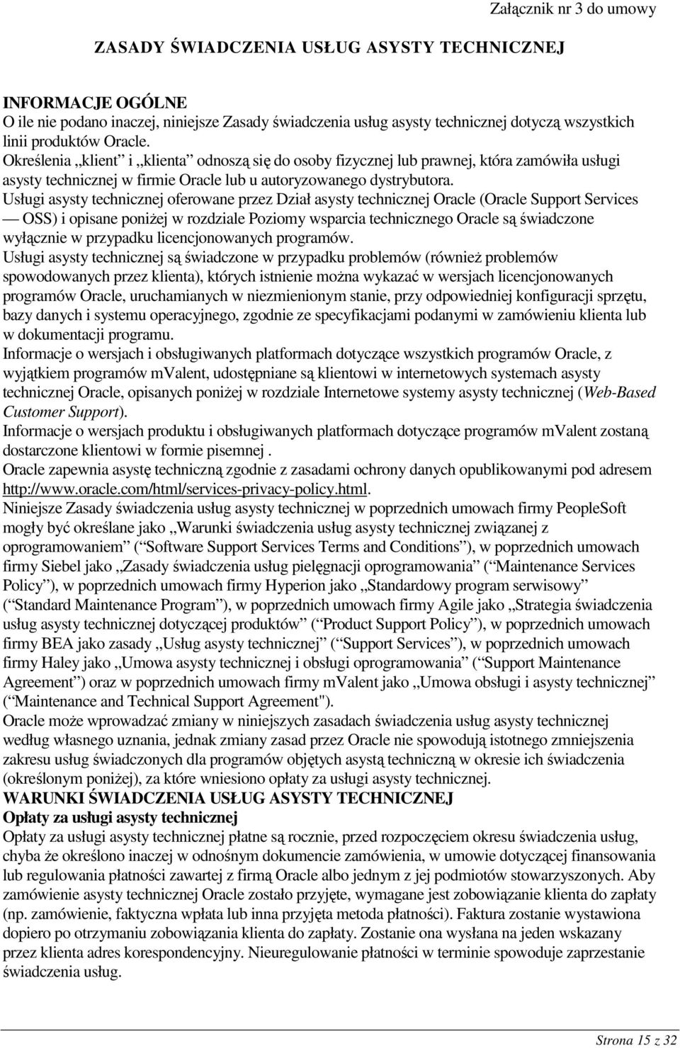 Usługi asysty technicznej oferowane przez Dział asysty technicznej Oracle (Oracle Support Services OSS) i opisane poniŝej w rozdziale Poziomy wsparcia technicznego Oracle są świadczone wyłącznie w