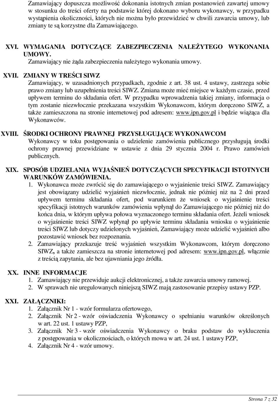 Zamawiający nie Ŝąda zabezpieczenia naleŝytego wykonania umowy. XVII. ZMIANY W TREŚCI SIWZ Zamawiający, w uzasadnionych przypadkach, zgodnie z art. 38 ust.