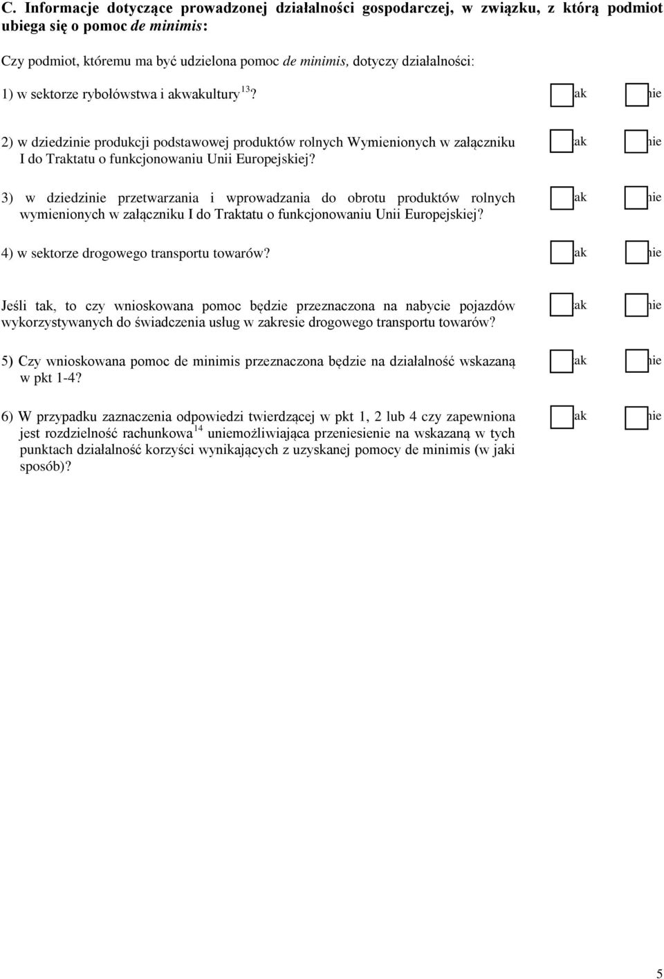 3) w dziedzi przetwarzania i wprowadzania do obrotu produktów rolnych wymienionych w załączniku I do Traktatu o funkcjonowaniu Unii Europejskiej? 4) w sektorze drogowego transportu towarów?