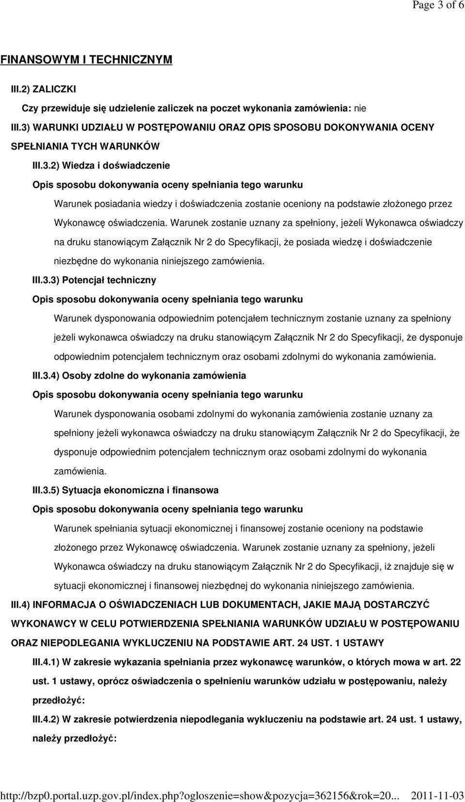 Warunek zostanie uznany za spełniony, jeŝeli Wykonawca oświadczy na druku stanowiącym Załącznik Nr 2 do Specyfikacji, Ŝe posiada wiedzę i doświadczenie niezbędne do wykonania niniejszego zamówienia.