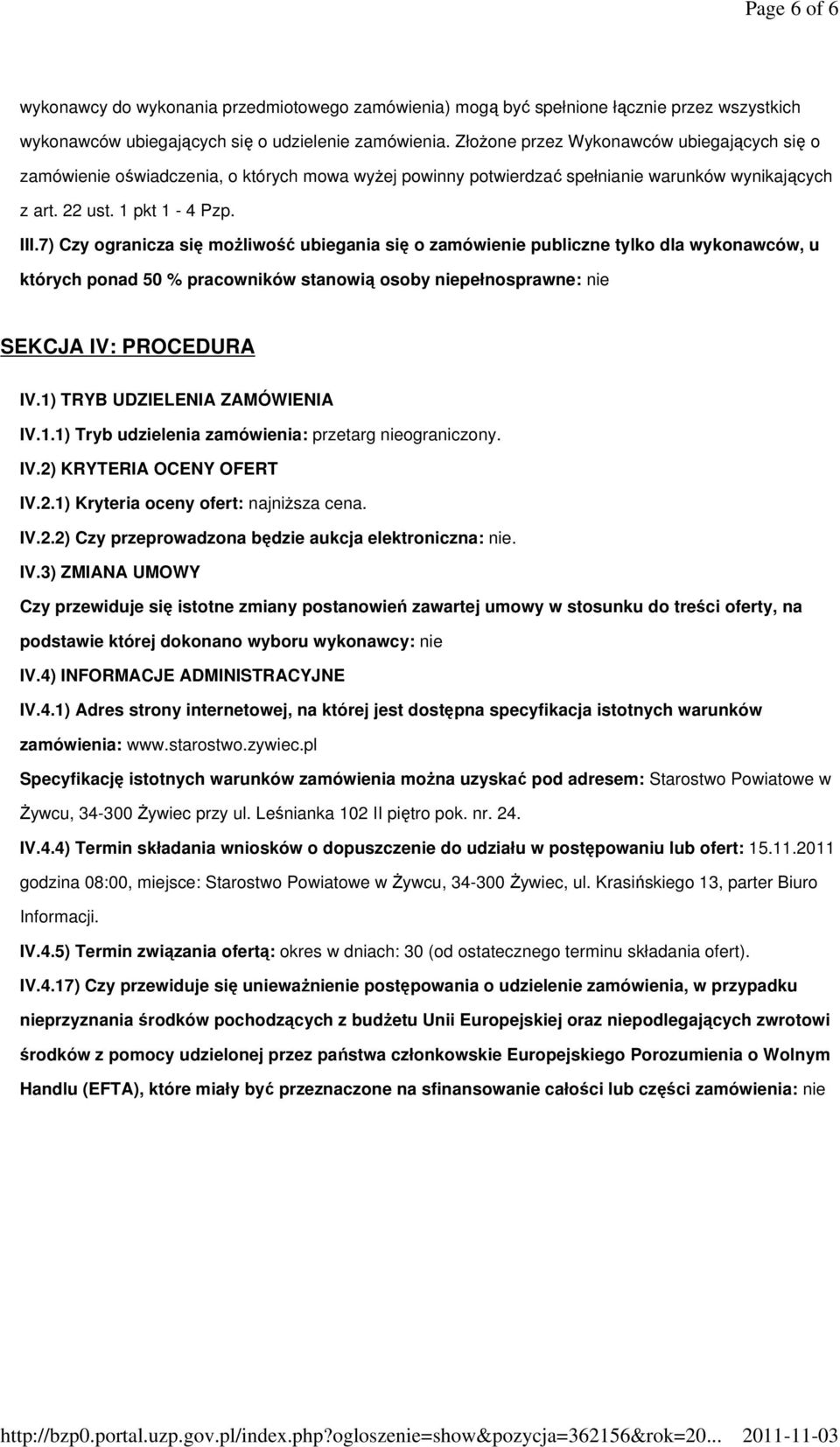 7) Czy ogranicza się moŝliwość ubiegania się o zamówienie publiczne tylko dla wykonawców, u których ponad 50 % pracowników stanowią osoby niepełnosprawne: nie SEKCJA IV: PROCEDURA IV.