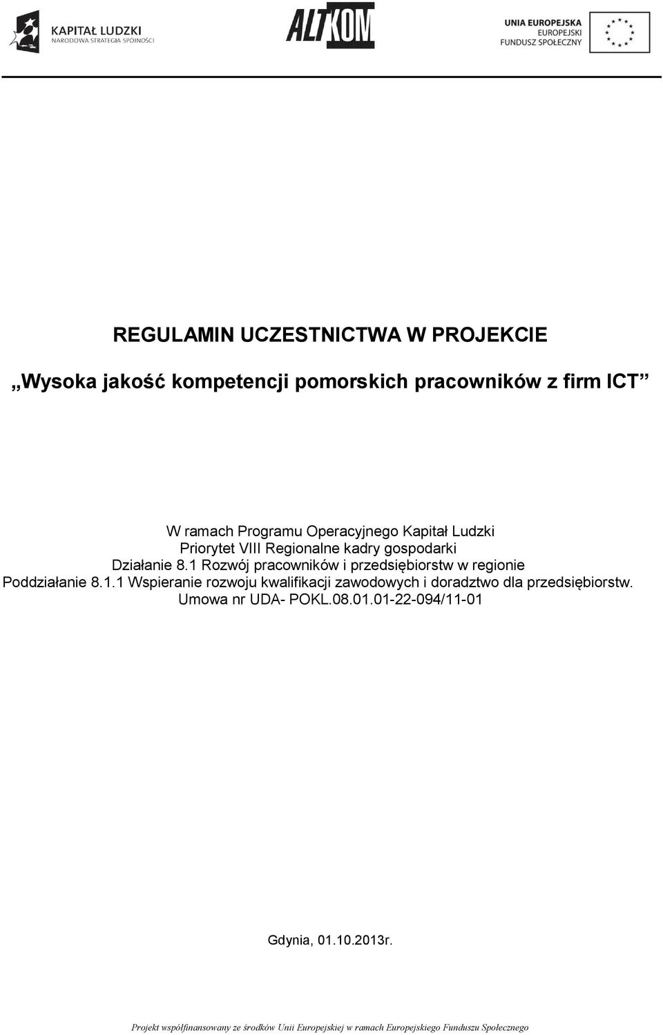 1 Rozwój pracowników i przedsiębiorstw w regionie Poddziałanie 8.1.1 Wspieranie rozwoju kwalifikacji zawodowych i doradztwo dla przedsiębiorstw.