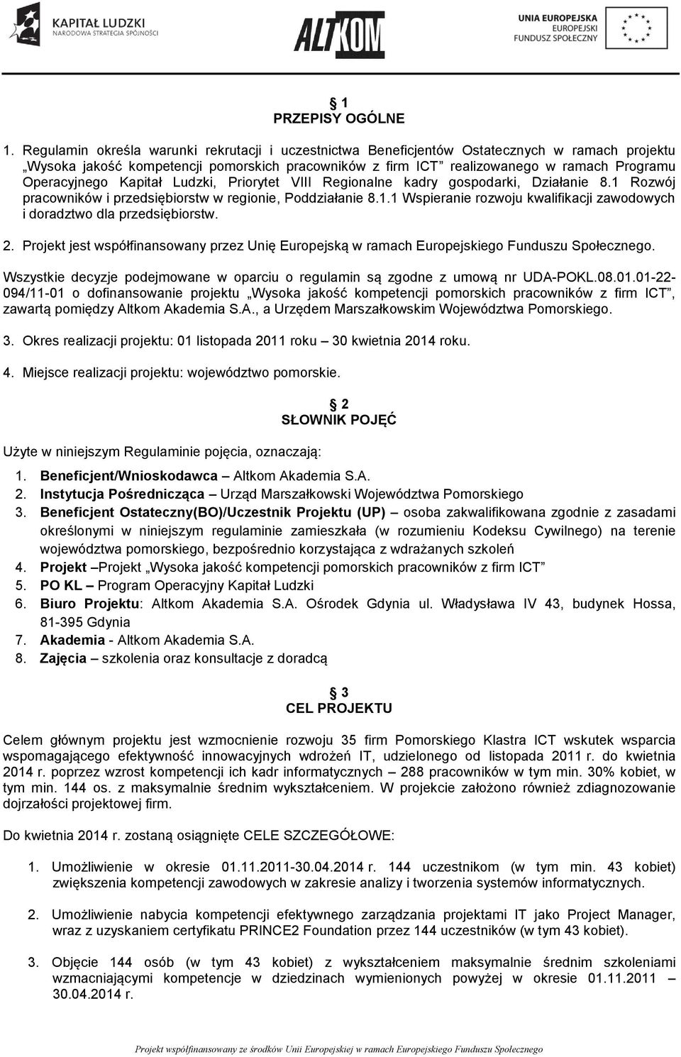 Operacyjnego Kapitał Ludzki, Priorytet VIII Regionalne kadry gospodarki, Działanie 8.1 Rozwój pracowników i przedsiębiorstw w regionie, Poddziałanie 8.1.1 Wspieranie rozwoju kwalifikacji zawodowych i doradztwo dla przedsiębiorstw.