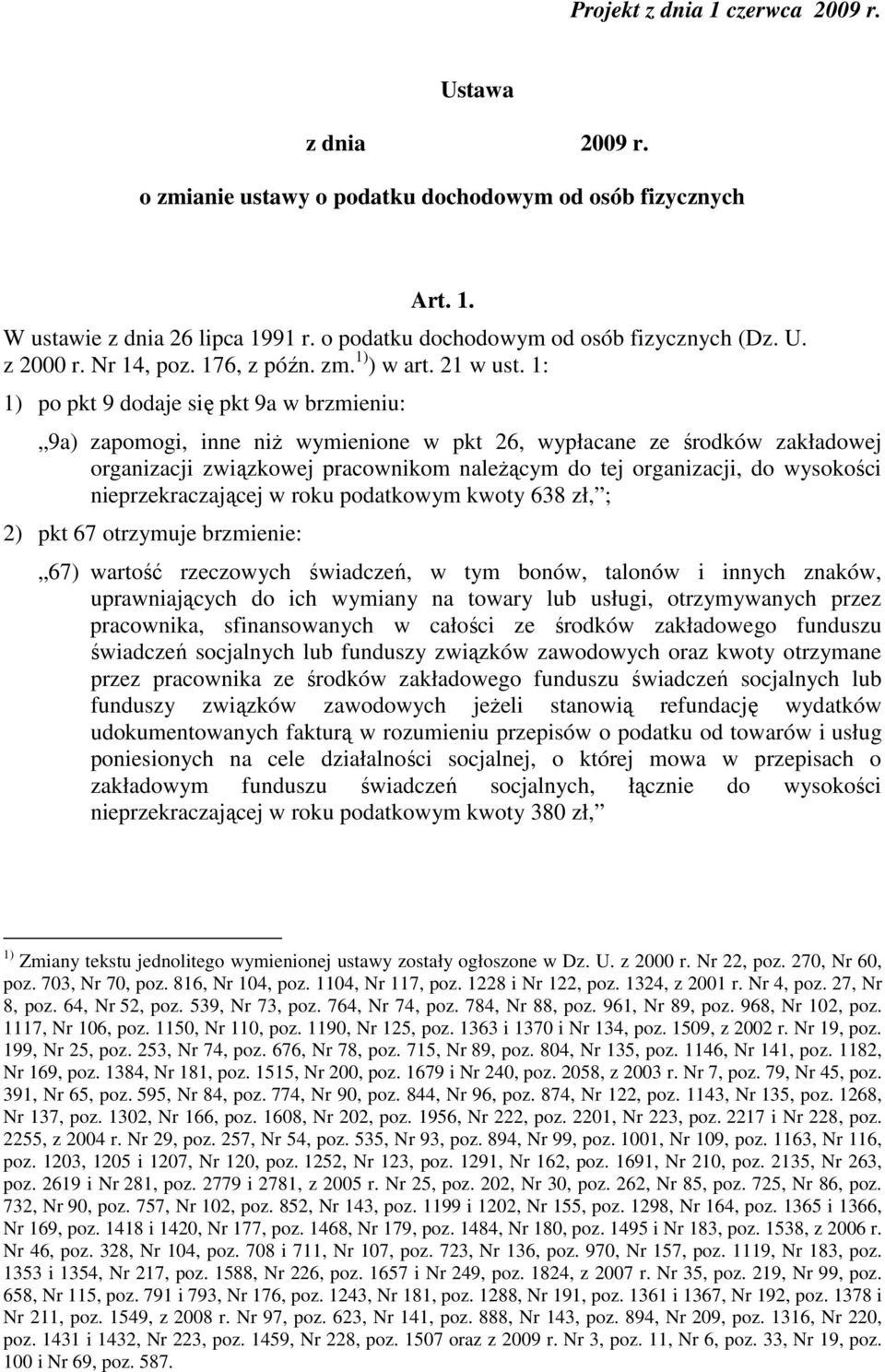 1: 1) po pkt 9 dodaje się pkt 9a w brzmieniu: 9a) zapomogi, inne niŝ wymienione w pkt 26, wypłacane ze środków zakładowej organizacji związkowej pracownikom naleŝącym do tej organizacji, do wysokości