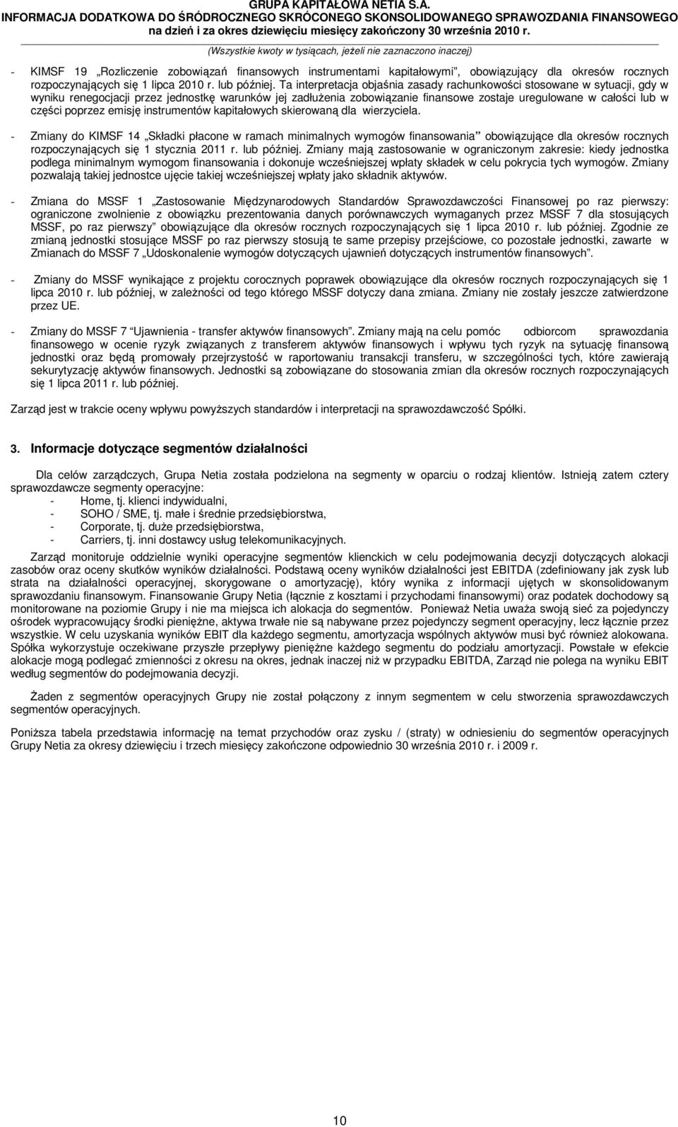 Ta interpretacja objaśnia zasady rachunkowości stosowane w sytuacji, gdy w wyniku renegocjacji przez jednostkę warunków jej zadłużenia zobowiązanie finansowe zostaje uregulowane w całości lub w