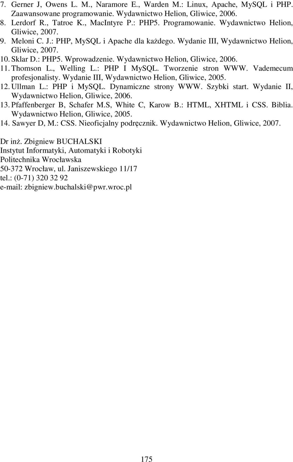 Wydawnictwo Helion, Gliwice, 2006. 11. Thomson L., Welling L.: PHP I MySQL. Tworzenie stron WWW. Vademecum profesjonalisty. Wydanie III, Wydawnictwo Helion, Gliwice, 2005. 12. Ullman L.: PHP i MySQL.
