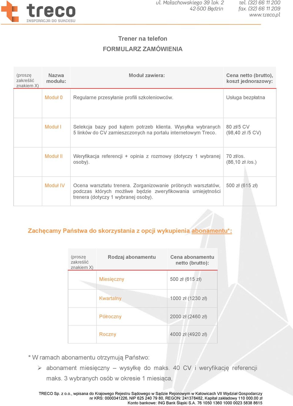 80 zł/5 CV (98,40 zł /5 CV) Moduł II Weryfikacja referencji + opinia z rozmowy (dotyczy 1 wybranej osoby). 70 zł/os. (86,10 zł /os.) Moduł IV Ocena warsztatu trenera.