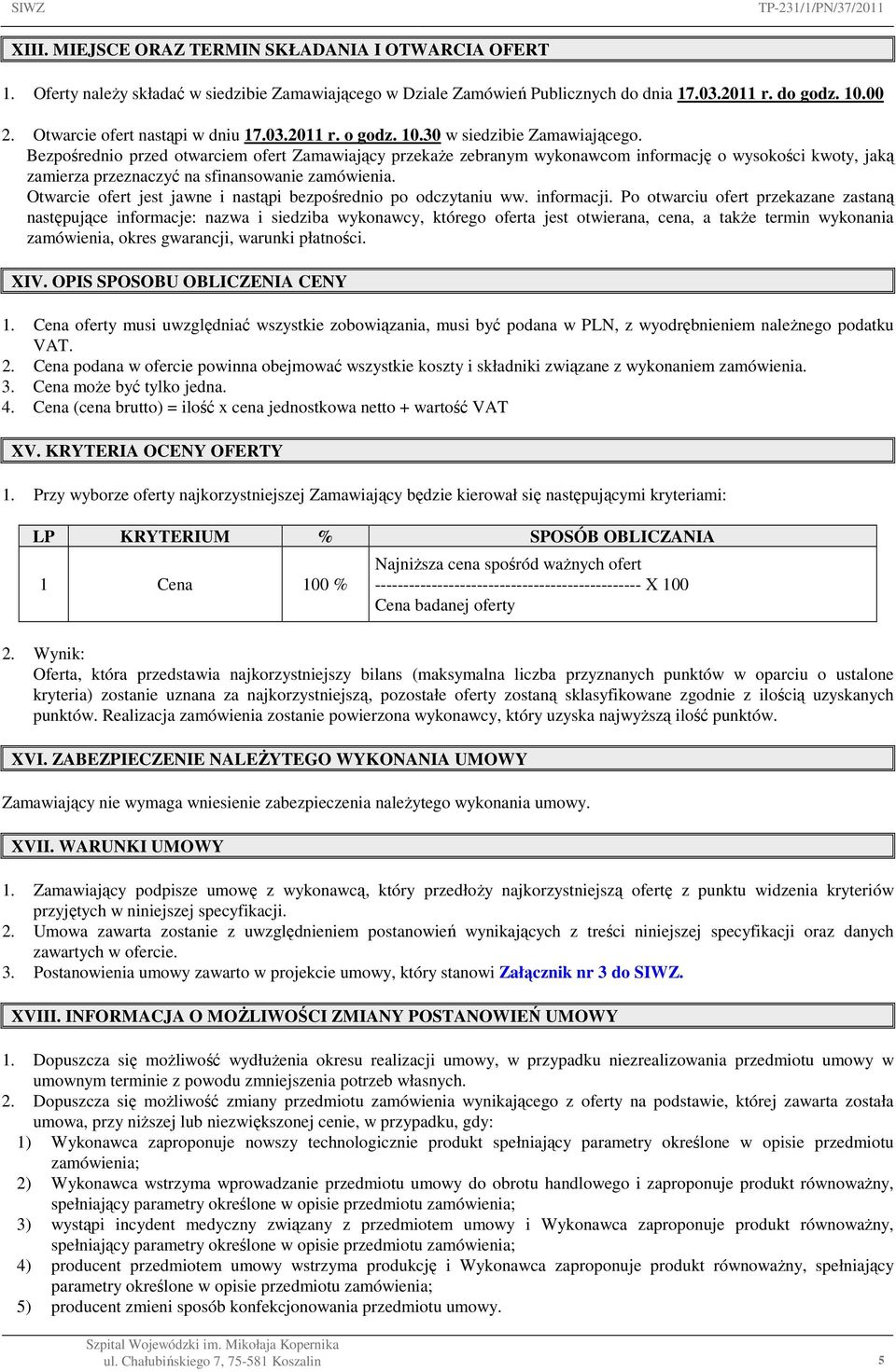 Bezpośrednio przed otwarciem ofert Zamawiający przekaŝe zebranym wykonawcom informację o wysokości kwoty, jaką zamierza przeznaczyć na sfinansowanie zamówienia.