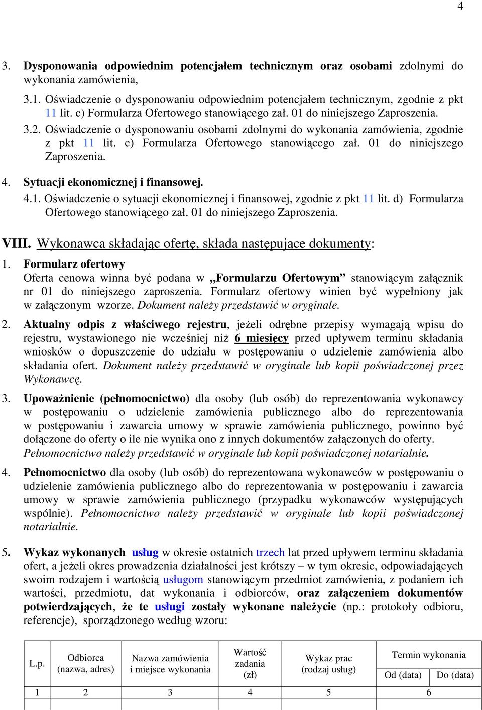 c) Formularza Ofertowego stanowiącego zał. 01 do niniejszego Zaproszenia. 4. Sytuacji ekonomicznej i finansowej. 4.1. Oświadczenie o sytuacji ekonomicznej i finansowej, zgodnie z pkt 11 lit.