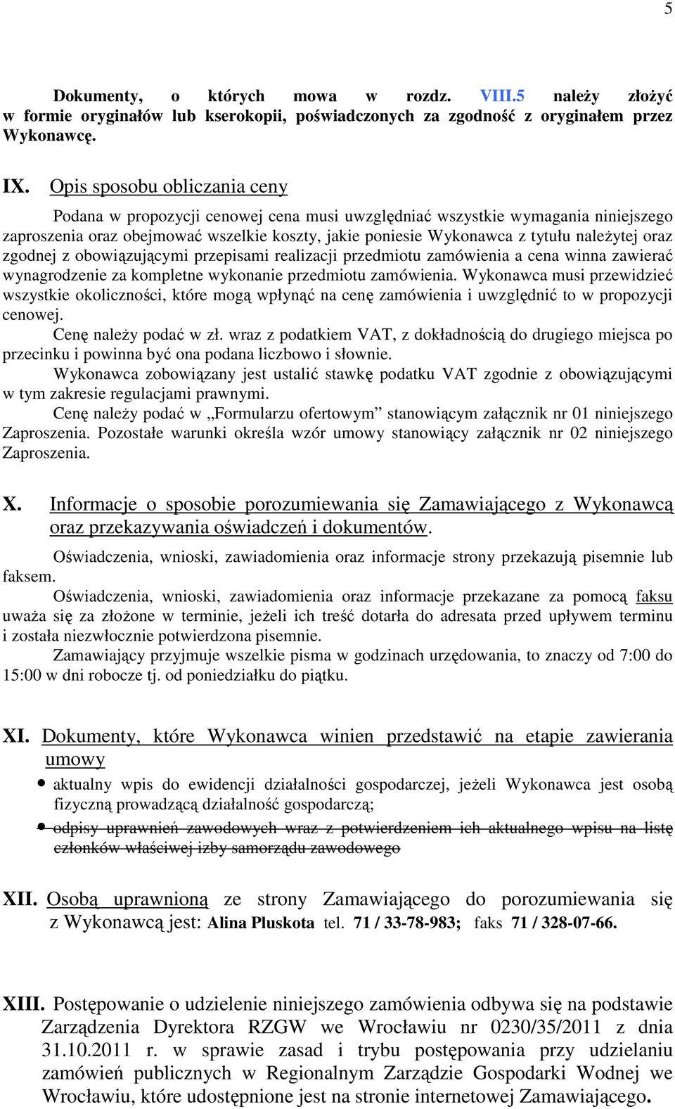 oraz zgodnej z obowiązującymi przepisami realizacji przedmiotu zamówienia a cena winna zawierać wynagrodzenie za kompletne wykonanie przedmiotu zamówienia.