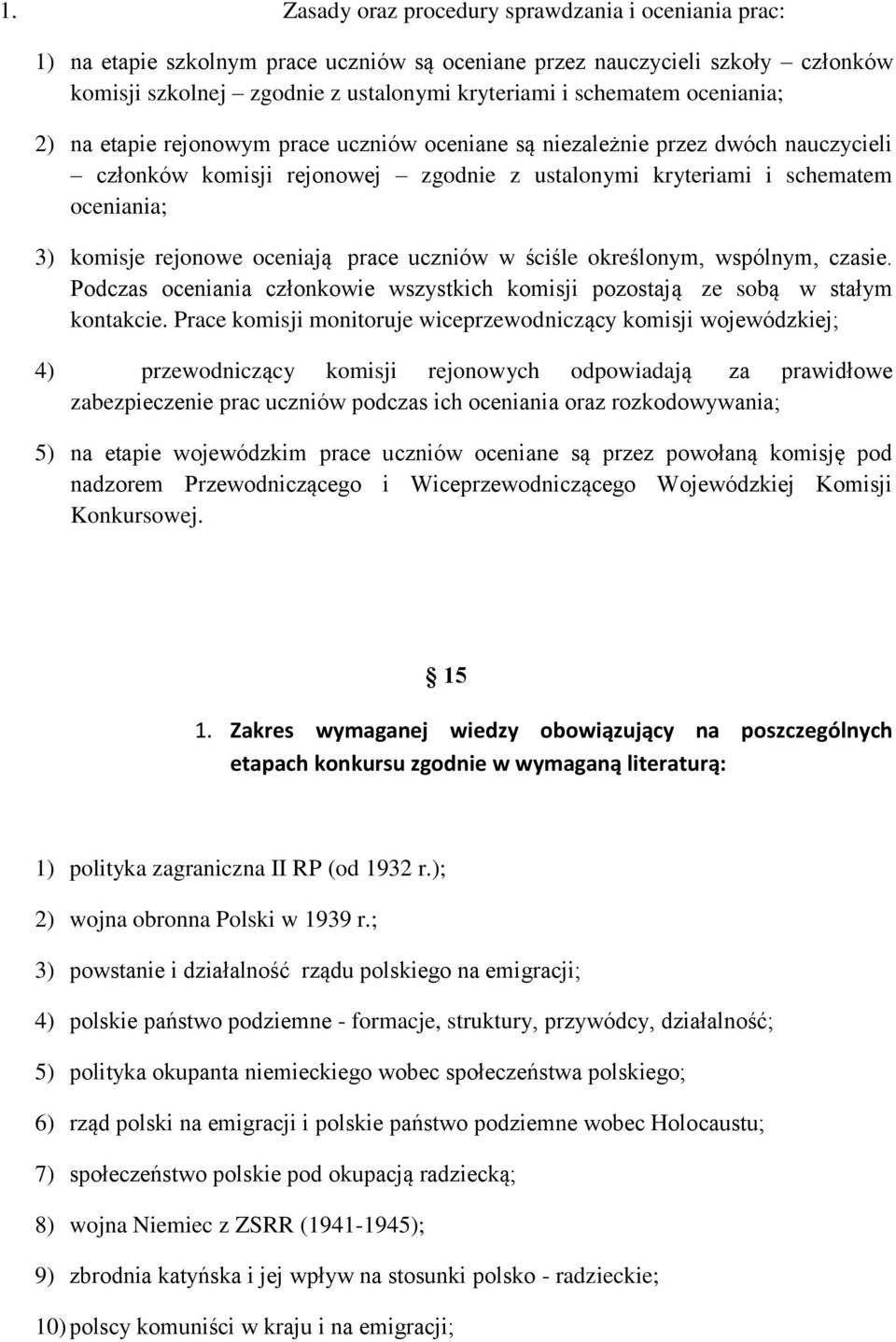 oceniają prace uczniów w ściśle określonym, wspólnym, czasie. Podczas oceniania członkowie wszystkich komisji pozostają ze sobą w stałym kontakcie.