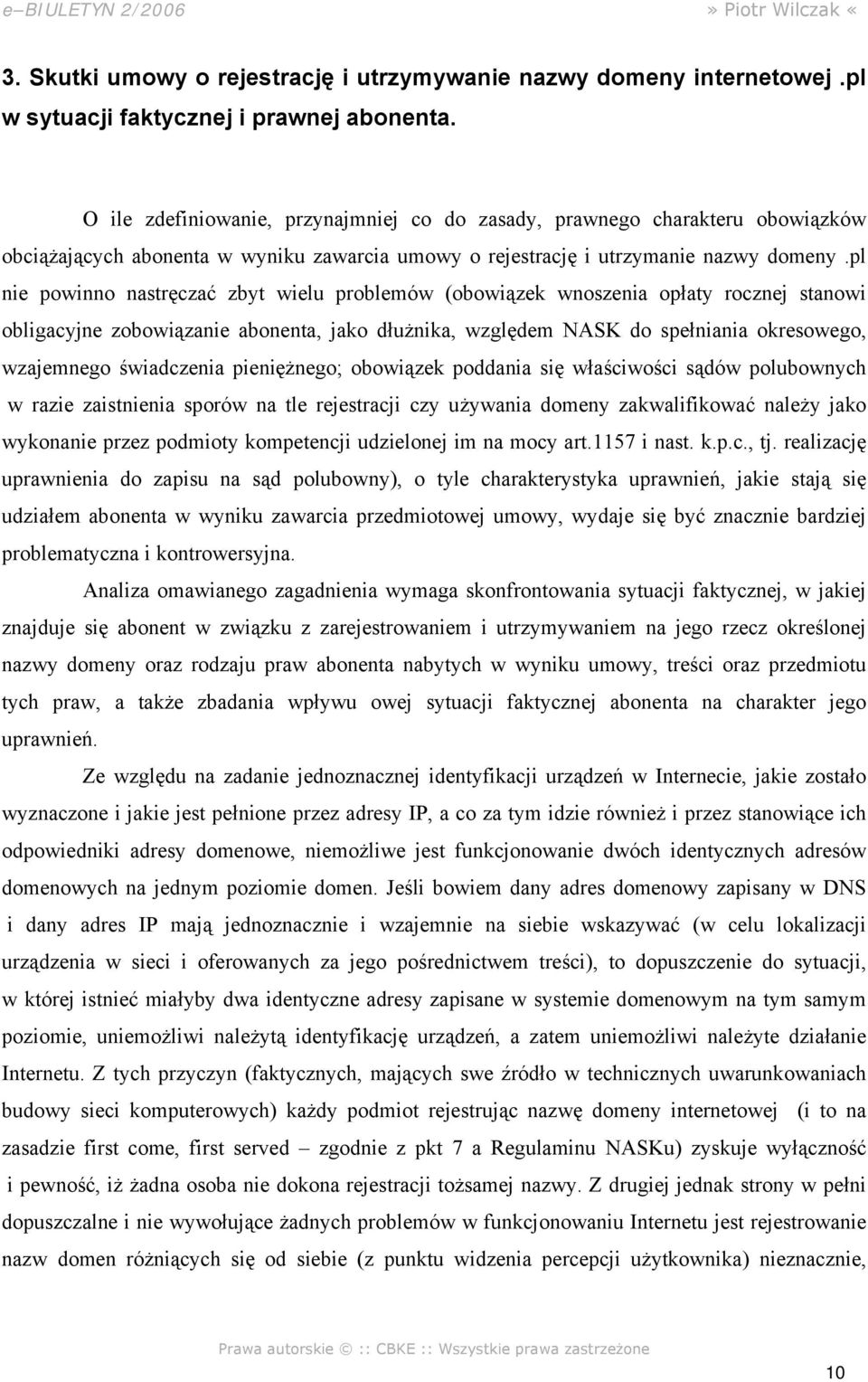 pl nie powinno nastręczać zbyt wielu problemów (obowiązek wnoszenia opłaty rocznej stanowi obligacyjne zobowiązanie abonenta, jako dłużnika, względem NASK do spełniania okresowego, wzajemnego