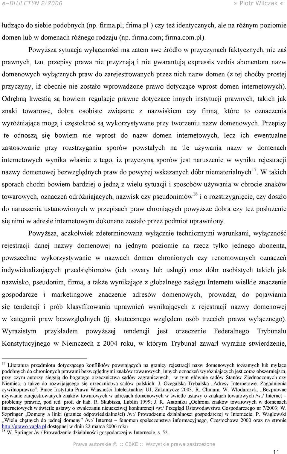 przepisy prawa nie przyznają i nie gwarantują expressis verbis abonentom nazw domenowych wyłącznych praw do zarejestrowanych przez nich nazw domen (z tej choćby prostej przyczyny, iż obecnie nie