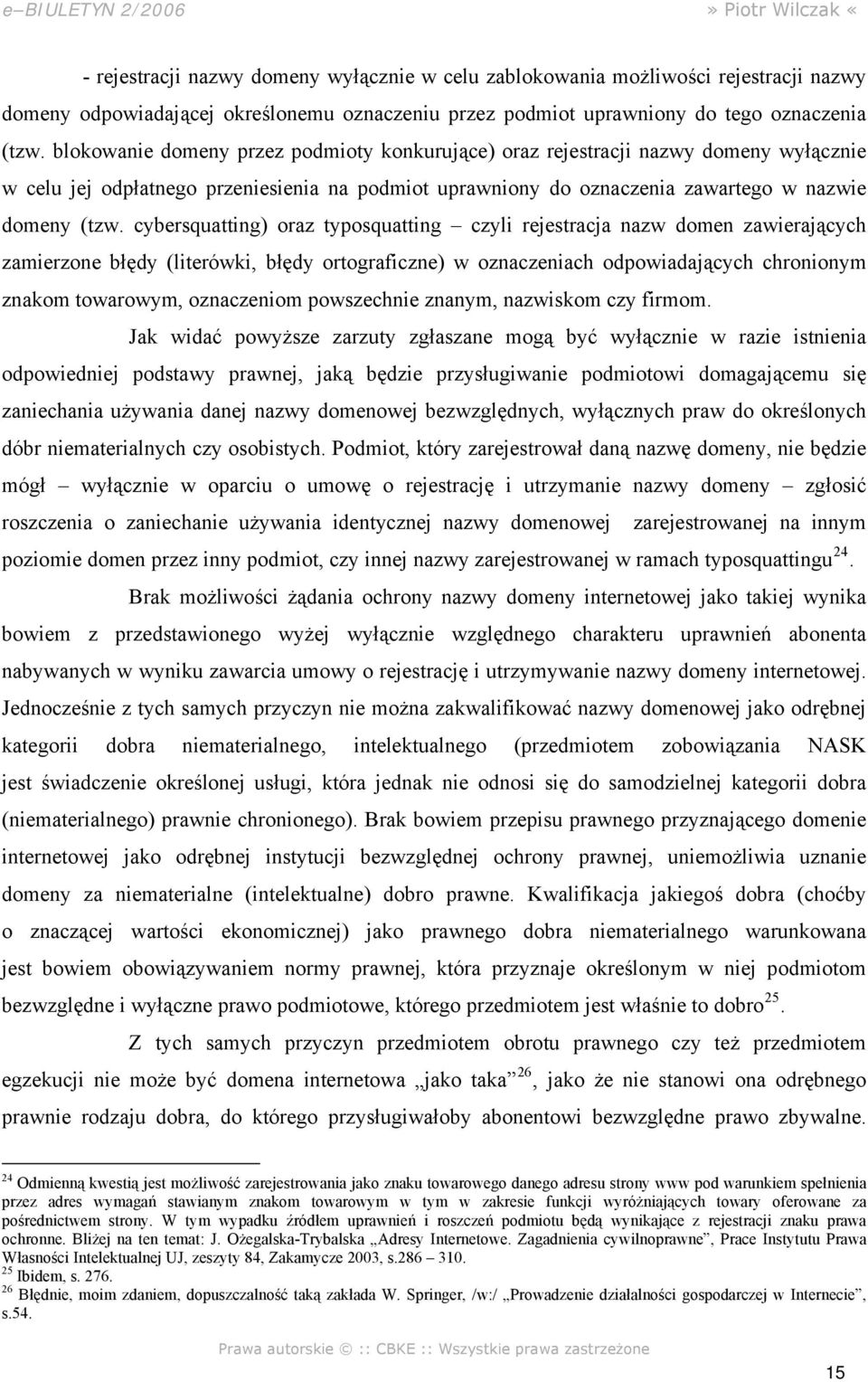 cybersquatting) oraz typosquatting czyli rejestracja nazw domen zawierających zamierzone błędy (literówki, błędy ortograficzne) w oznaczeniach odpowiadających chronionym znakom towarowym, oznaczeniom