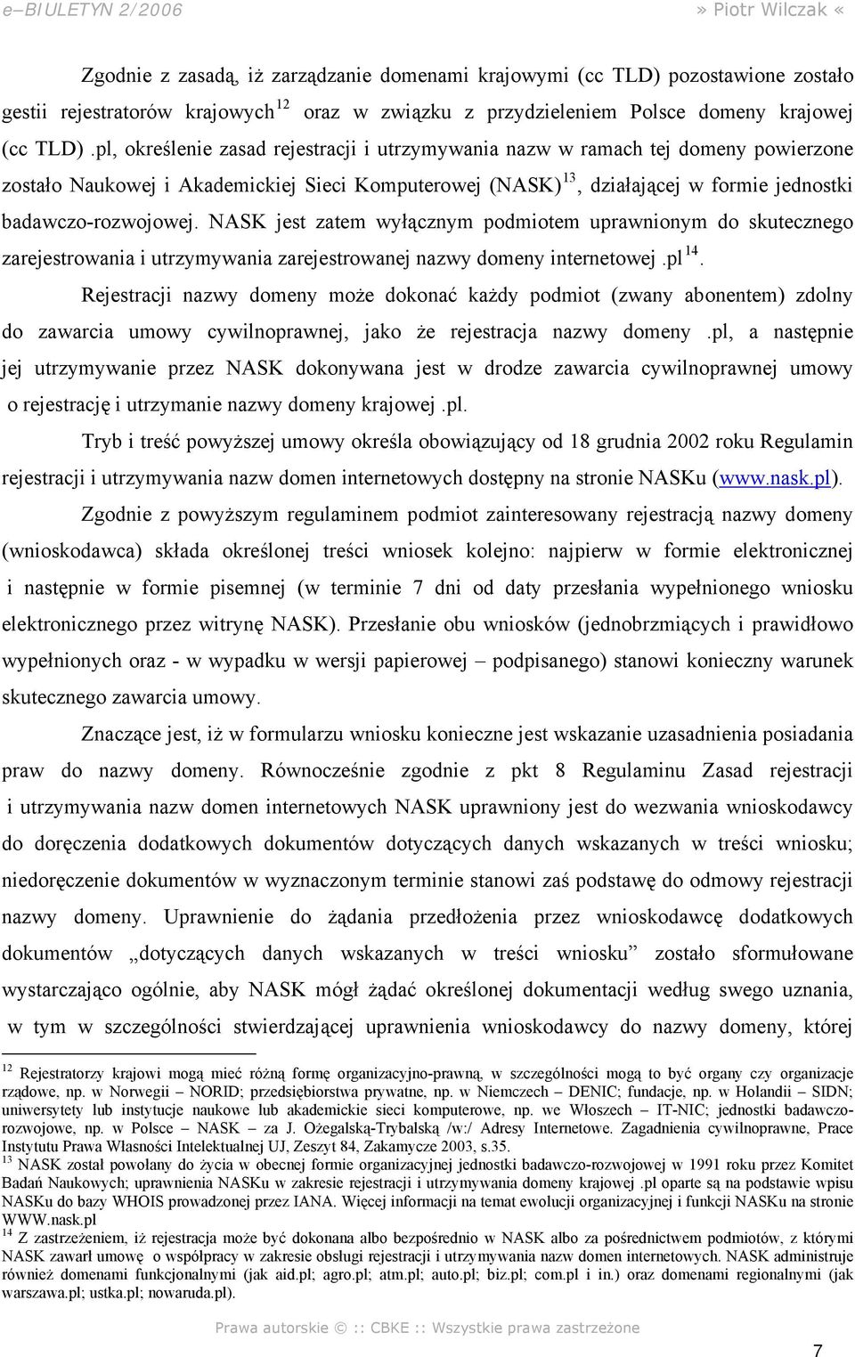 NASK jest zatem wyłącznym podmiotem uprawnionym do skutecznego zarejestrowania i utrzymywania zarejestrowanej nazwy domeny internetowej.pl 14.