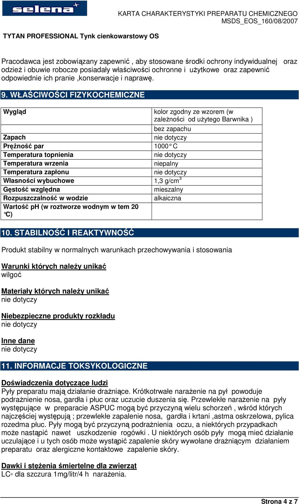 WŁAŚCIWOŚCI FIZYKOCHEMICZNE Wygląd kolor zgodny ze wzorem (w zaleŝności od uŝytego Barwnika ) bez zapachu Zapach PręŜność par 1000 C Temperatura topnienia Temperatura wrzenia niepalny Temperatura