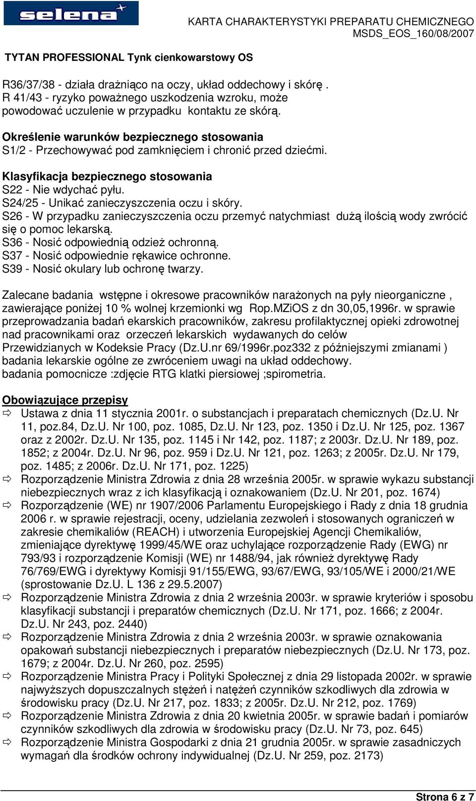 S24/25 - Unikać zanieczyszczenia oczu i skóry. S26 - W przypadku zanieczyszczenia oczu przemyć natychmiast duŝą ilością wody zwrócić się o pomoc lekarską. S36 - Nosić odpowiednią odzieŝ ochronną.