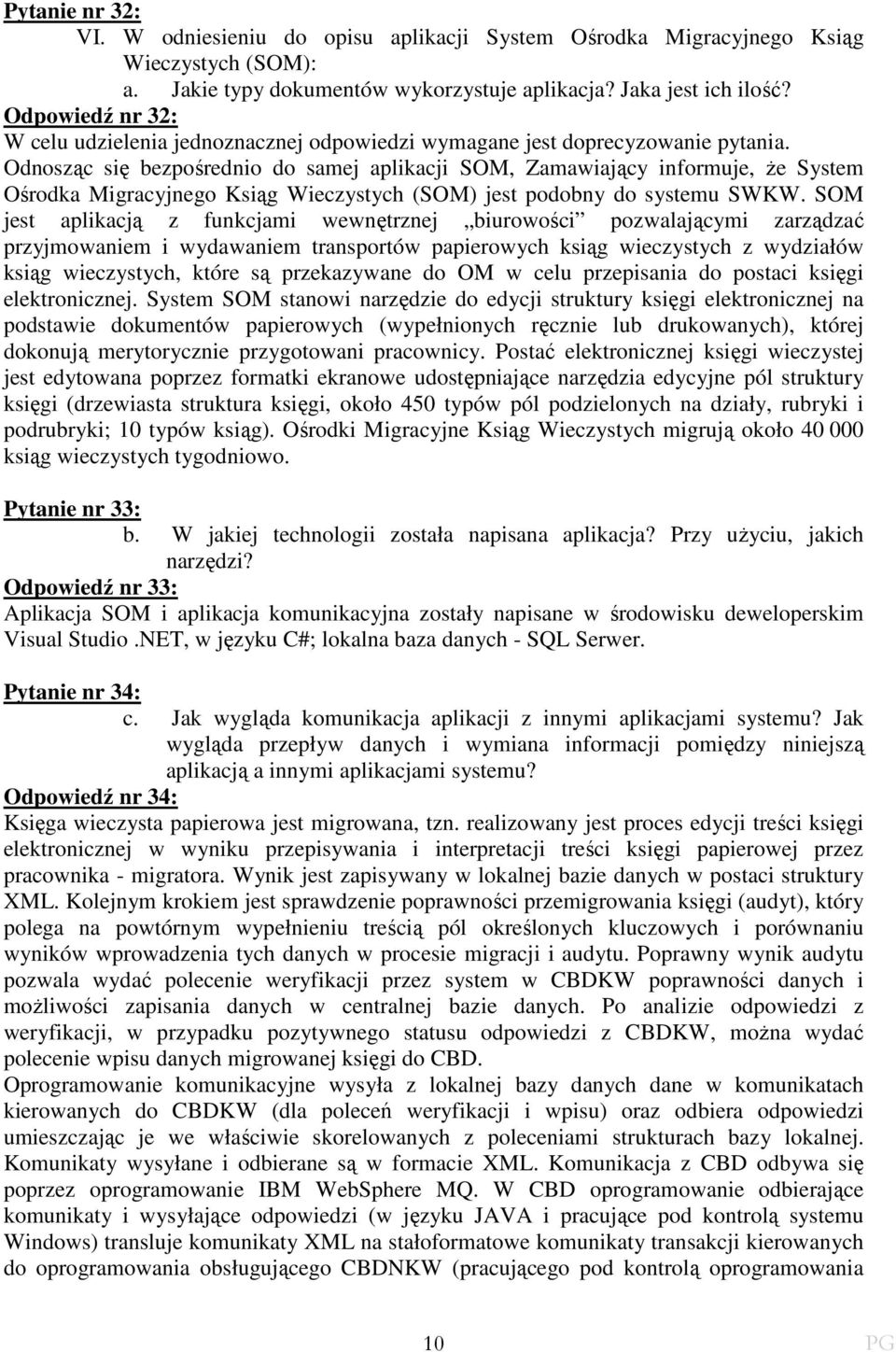 Odnosząc się bezpośrednio do samej aplikacji SOM, Zamawiający informuje, Ŝe System Ośrodka Migracyjnego Ksiąg Wieczystych (SOM) jest podobny do systemu SWKW.