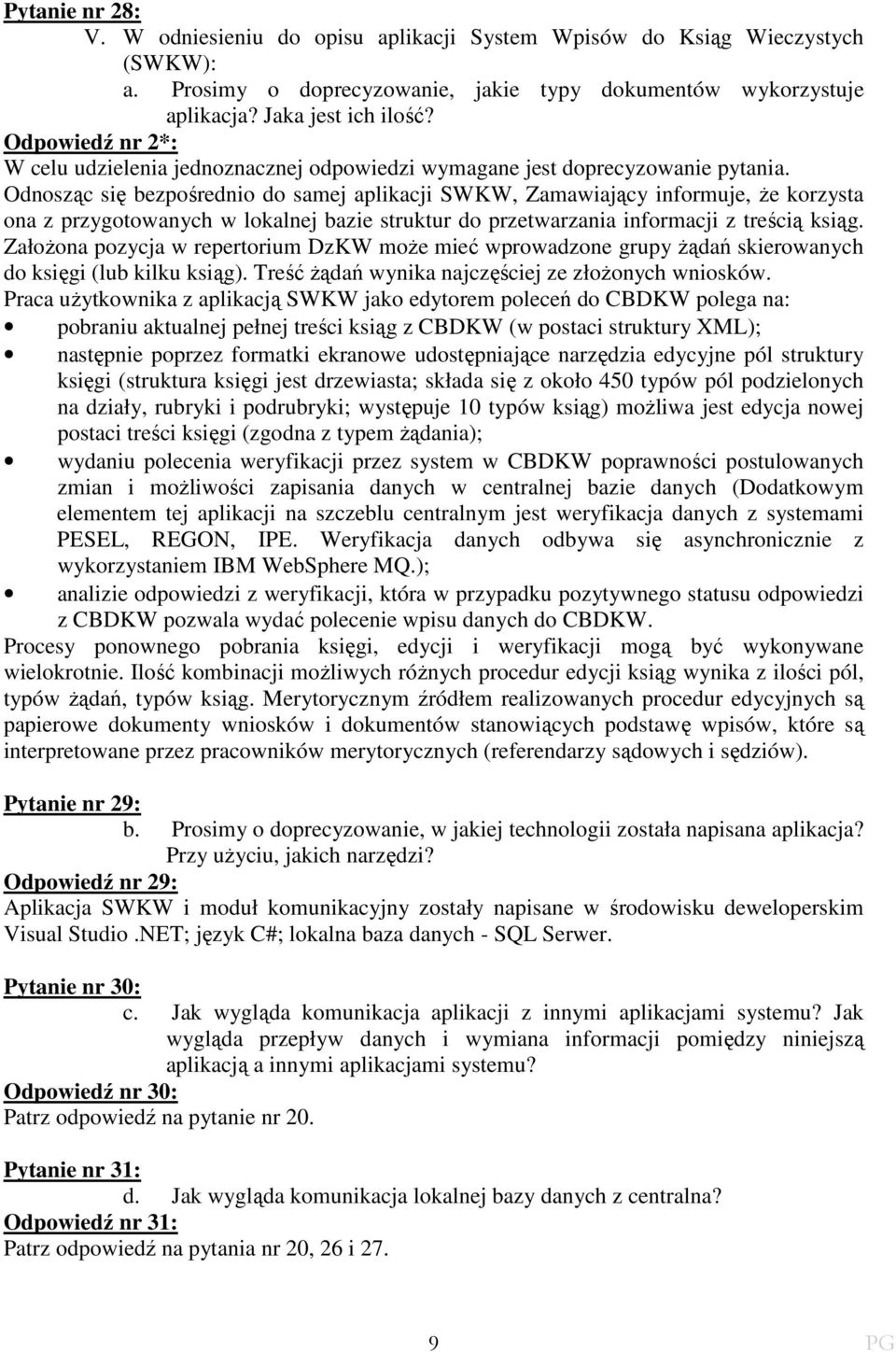 Odnosząc się bezpośrednio do samej aplikacji SWKW, Zamawiający informuje, Ŝe korzysta ona z przygotowanych w lokalnej bazie struktur do przetwarzania informacji z treścią ksiąg.