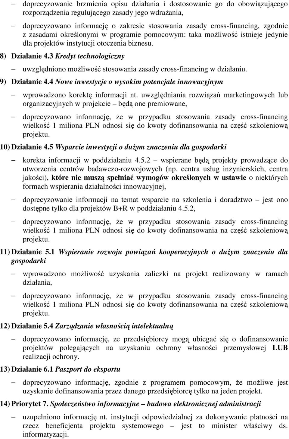 3 Kredyt technologiczny uwzględniono moŝliwość stosowania zasady cross-financing w działaniu. 9) Działanie 4.4 Nowe inwestycje o wysokim potencjale innowacyjnym wprowadzono korektę informacji nt.