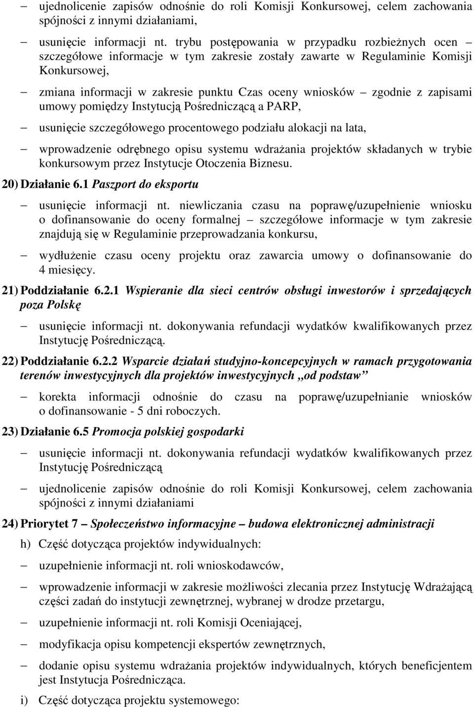 zgodnie z zapisami umowy pomiędzy Instytucją Pośredniczącą a PARP, usunięcie szczegółowego procentowego podziału alokacji na lata, wprowadzenie odrębnego opisu systemu wdraŝania projektów składanych