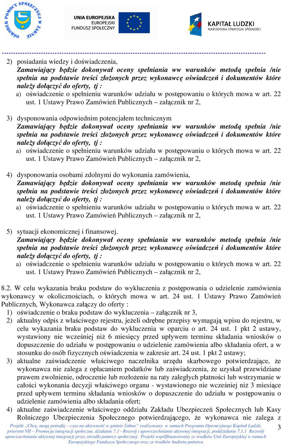 1 Ustawy Prawo Zamówień Publicznych załącznik nr 2, 3) dysponowania odpowiednim potencjałem technicznym Zamawiający będzie dokonywał oceny spełniania ww warunków metodą spełnia /nie spełnia na