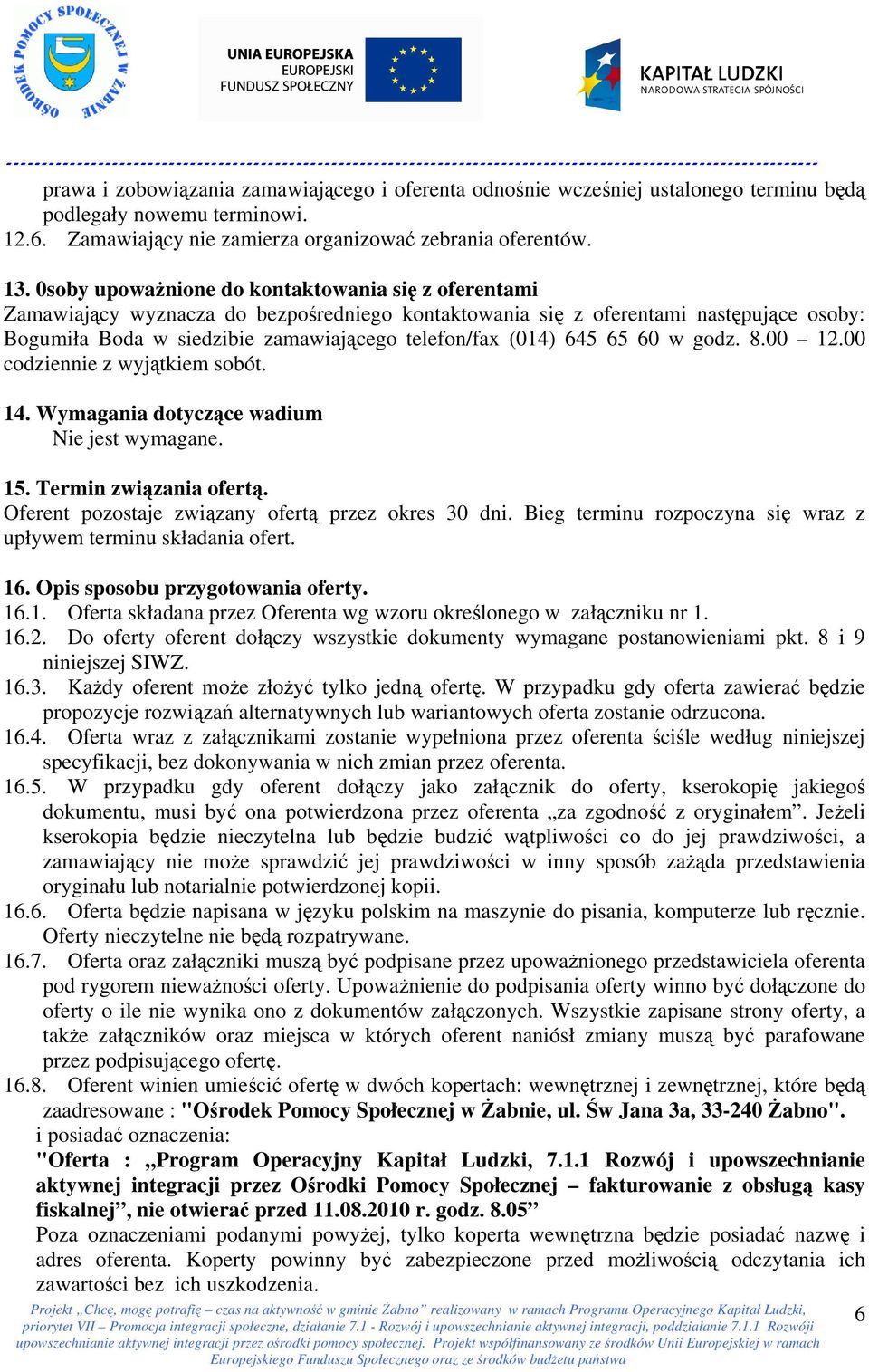 645 65 60 w godz. 8.00 12.00 codziennie z wyjątkiem sobót. 14. Wymagania dotyczące wadium Nie jest wymagane. 15. Termin związania ofertą. Oferent pozostaje związany ofertą przez okres 30 dni.