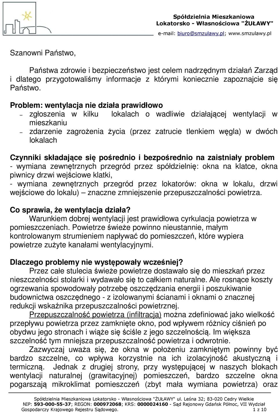 Czynniki składające się pośrednio i bezpośrednio na zaistniały problem - wymiana zewnętrznych przegród przez spółdzielnię: okna na klatce, okna piwnicy drzwi wejściowe klatki, - wymiana zewnętrznych