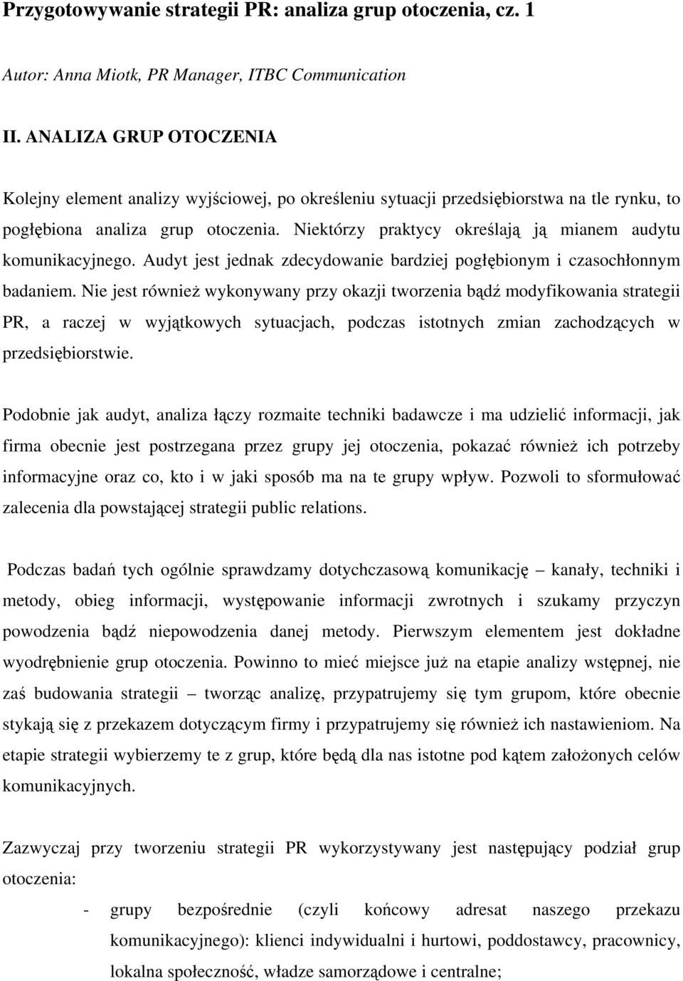 Niektórzy praktycy określają ją mianem audytu komunikacyjnego. Audyt jest jednak zdecydowanie bardziej pogłębionym i czasochłonnym badaniem.