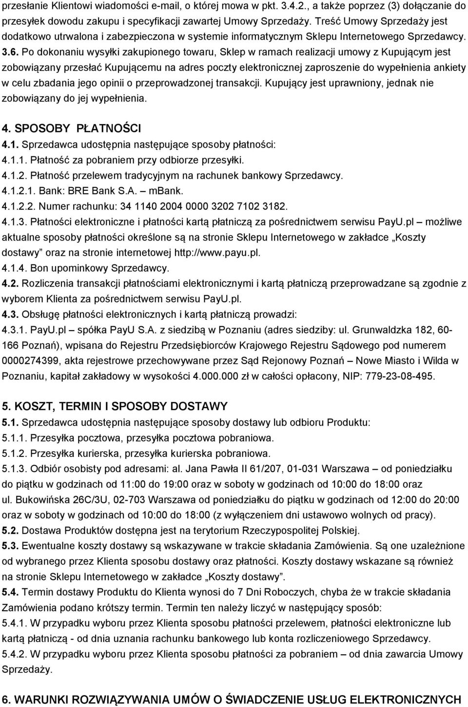 Po dokonaniu wysyłki zakupionego towaru, Sklep w ramach realizacji umowy z Kupującym jest zobowiązany przesłać Kupującemu na adres poczty elektronicznej zaproszenie do wypełnienia ankiety w celu