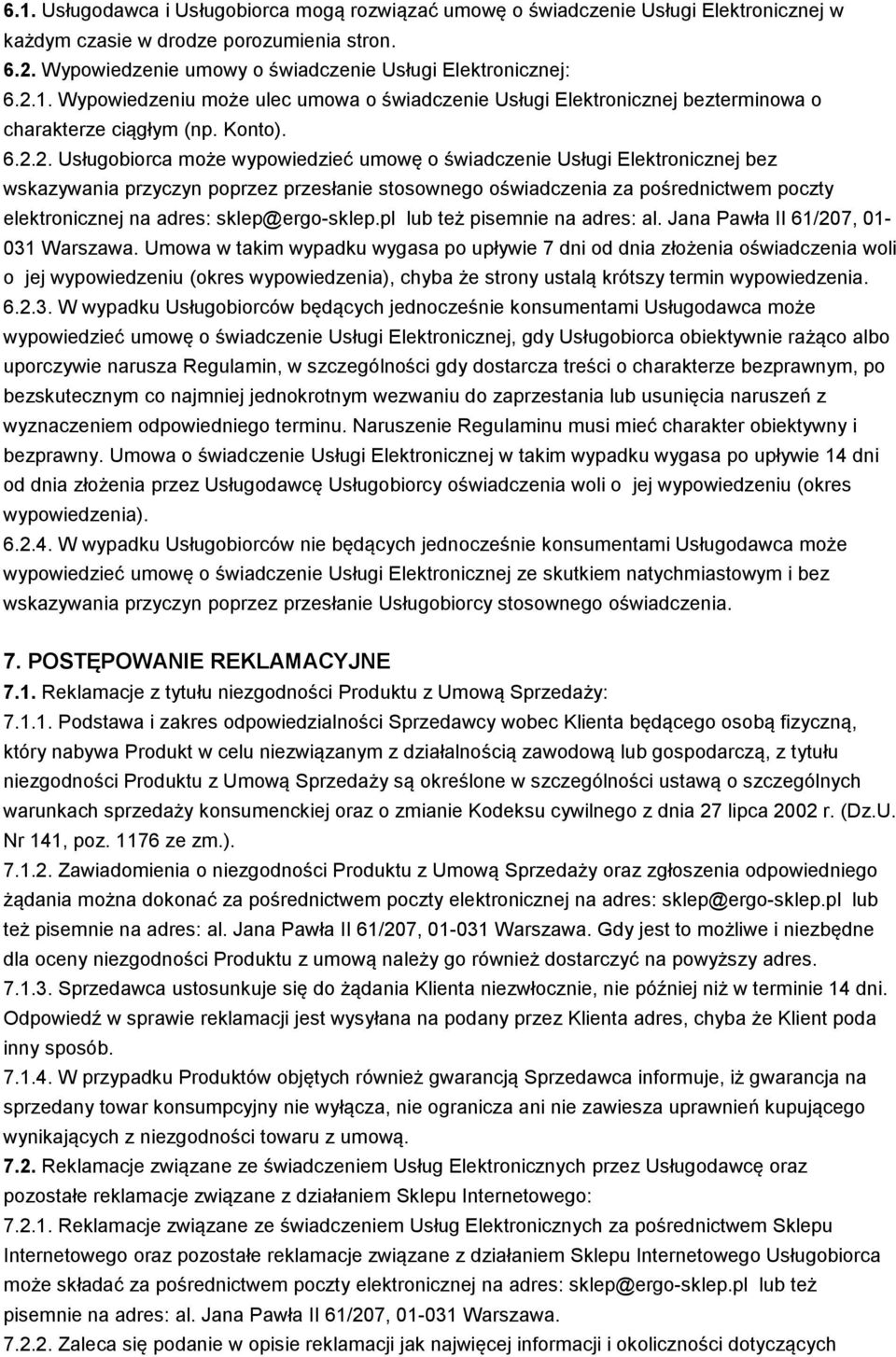 2. Usługobiorca może wypowiedzieć umowę o świadczenie Usługi Elektronicznej bez wskazywania przyczyn poprzez przesłanie stosownego oświadczenia za pośrednictwem poczty elektronicznej na adres: