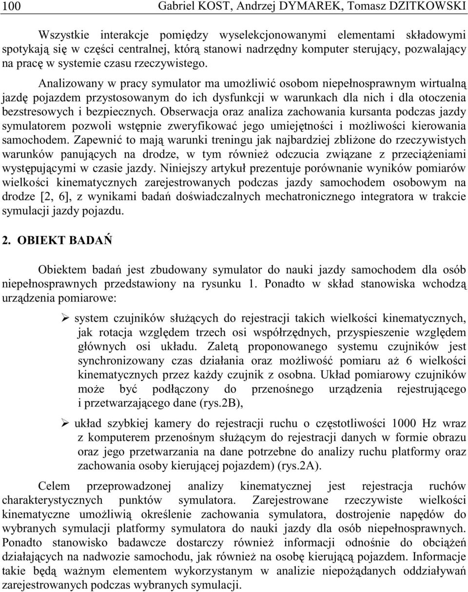 Analizowany w pracy symulator ma umoliwi osobom niepełnosprawnym wirtualn jazd pojazdem przystosowanym do ich dysfunkcji w warunkach dla nich i dla otoczenia bezstresowych i bezpiecznych.